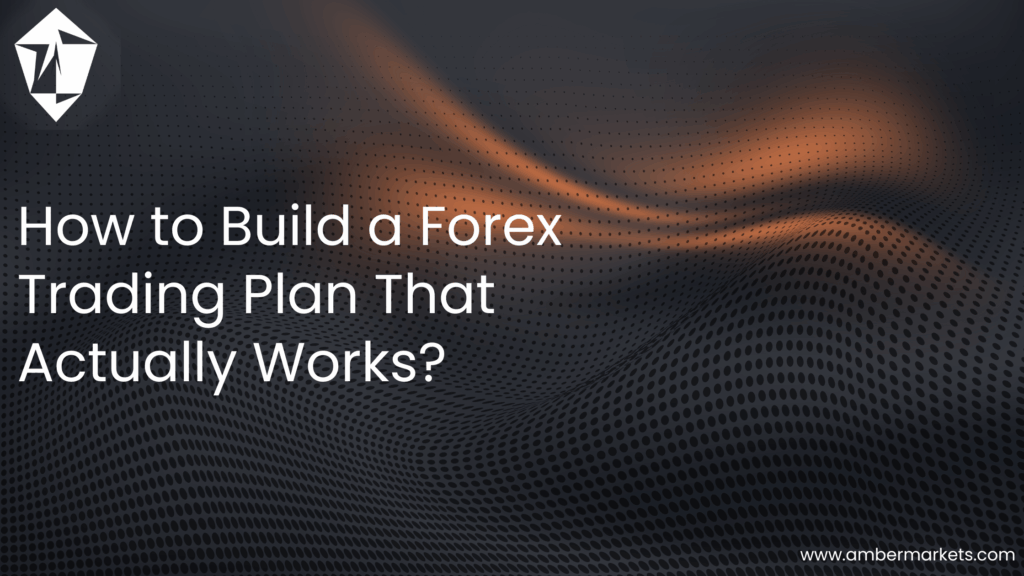 How to Build a Forex Trading Plan That Actually Works